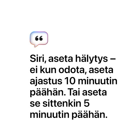 Siri, aseta hälytys – ei kun aseta ajastus 10 minuutin päähän. Tai siis sittenkin 5 minuutin päähän.