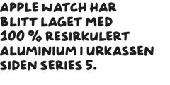 Apple Watch har blitt laget med 100 % resirkulert aluminium i urkassen siden Series 5.